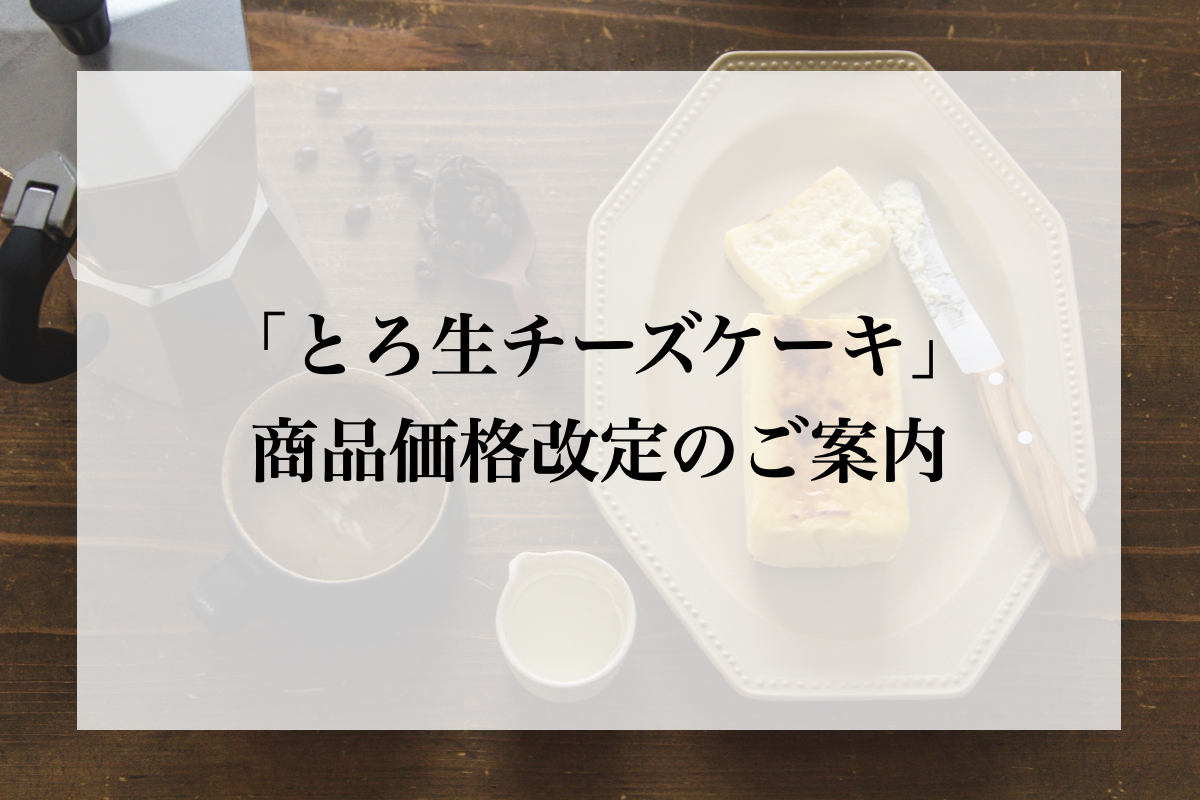 「とろ生チーズケーキ」商品価格改定のご案内